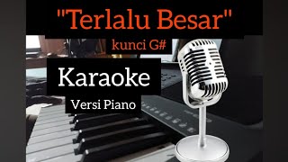 Terlalu Besar  Karaoke Piano G
