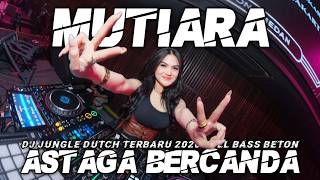 Download lagu DJ ASTAGA BERCANDA vs MUTIARA JUNGLE DUTCH TERBARU