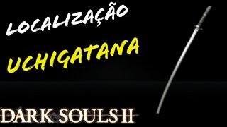 LOCALIZAÇÃO UCHIGATANA DARK SOULS 2 / LOCATION UCHIGATANA