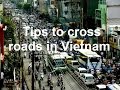 Tips to cross roads in Vietnam - big cities: Hanoi and Ho Chi Minh
