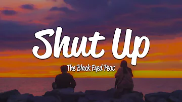 The Black Eyed Peas - Shut Up (Lyrics)