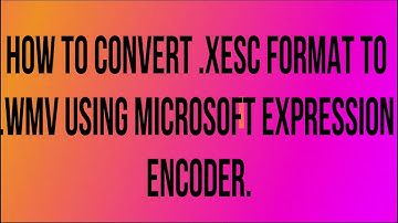 How to Convert .xesc format to .wmv using Microsoft Expression Encoder.