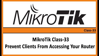MikroTik Class-33 Prevent Clients From Accessing Your Router
