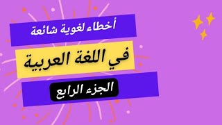 أخطاء لغوية شائعة في اللغة العربية (4)