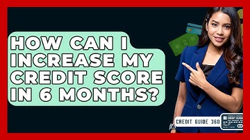 How Can I Increase My Credit Score In 6 Months? - CreditGuide360.com