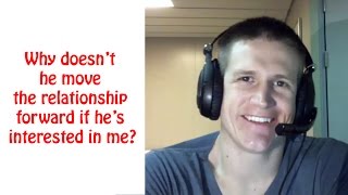 Why doesnt he move the relationship forward if hes interested in me
