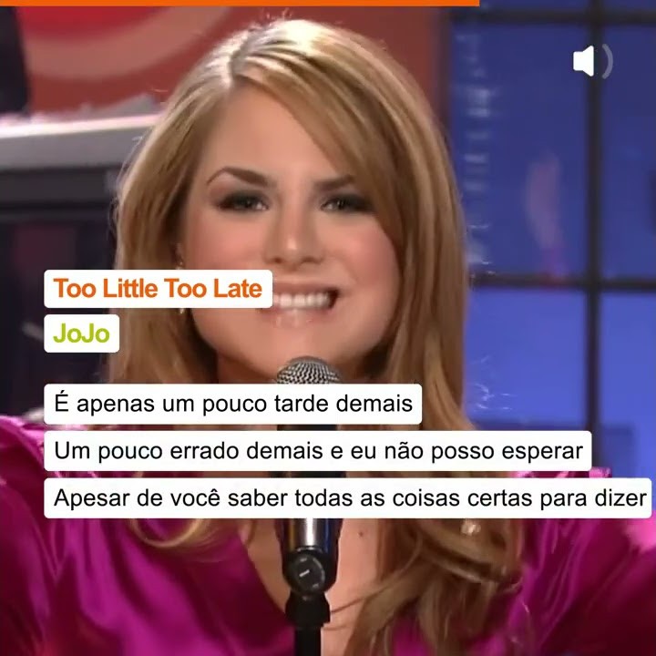 Jojo, Too Little Too Late ( muito pouco tarde ).