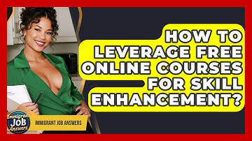 How To Leverage Free Online Courses For Skill Enhancement? - Immigrant Job Answers