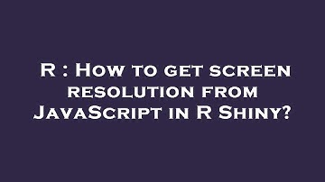 R : How to get screen resolution from JavaScript in R Shiny?