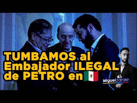 TUMBAMOS al embajador ILEGAL de PETRO en MÉXICO