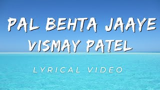 Pal Behta Jaaye (Lyrics) - Vismay Patel