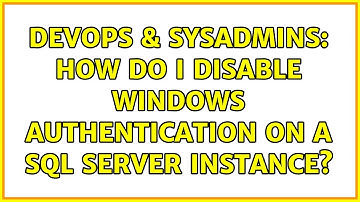 DevOps & SysAdmins: How do I disable Windows authentication on a SQL Server instance?