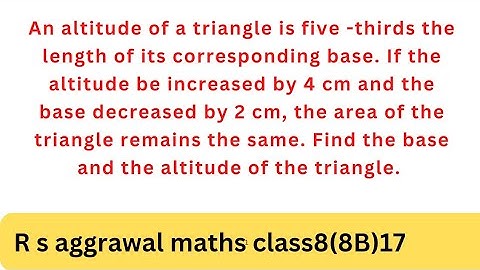 An altitude of a triangle is five -thirds the length of its corresponding base. If the altitude be..