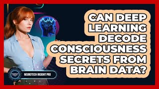 Famous Can Deep Learning Decode Consciousness Secrets From Brain Data? - Neurotech Insight Pro Wealth