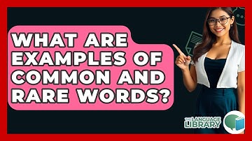 What Are Examples Of Common And Rare Words? - The Language Library