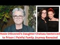Rosie O'Donnell’s Daughter Chelsea Sentenced to Prison | Painful Family Journey Revealed