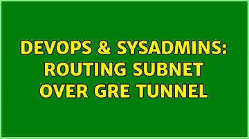 DevOps & SysAdmins: Routing subnet over GRE tunnel