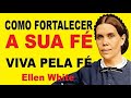 O SEGREDO PARA TER UMA FÉ INABALÁVEL - ELLEN WHITE