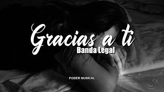 Banda Legal - Gracias A Ti (Letra)