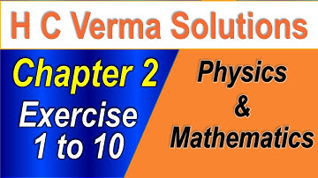 H C Verma Solutions | Chapter 2 [Exercise 1 to 10] | Physics and Mathematics | NEET | JEE