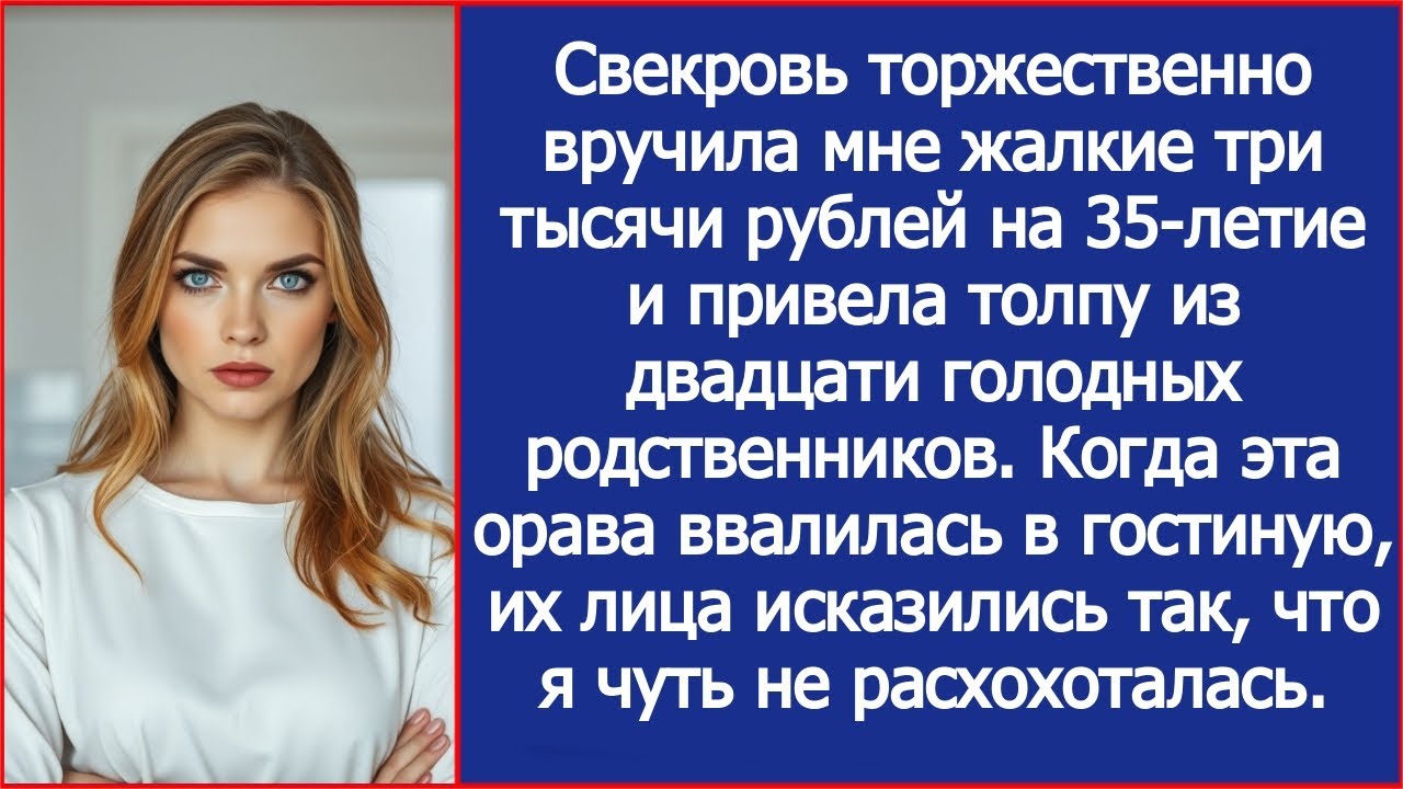 Свекровь вручила мне жалкие три тысячи рублей на 35-летие и привела толпу из двадцати родственников.