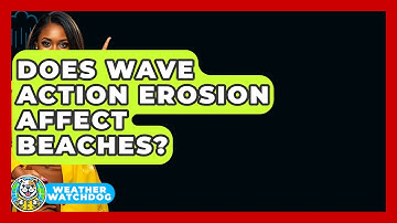 Does Wave Action Erosion Affect Beaches? - Weather Watchdog