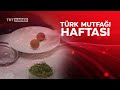 Türk Mutfağı Haftası: Ülkede ve yurt dışında etkinlikler düzenlenecek