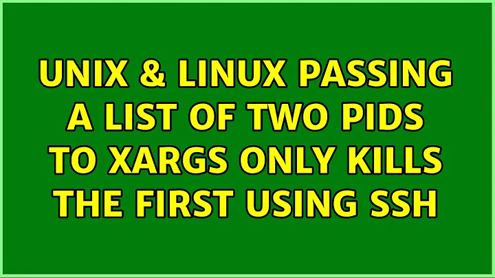 Unix & Linux: Passing a list of two PIDs to xargs only kills the first using ssh (2 Solutions!!)