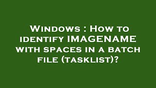 Windows : How to identify IMAGENAME with spaces in a batch file (tasklist)