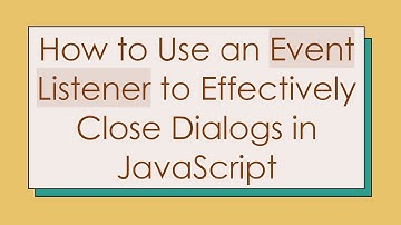 How to Use an Event Listener to Effectively Close Dialogs in JavaScript