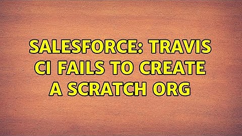 Salesforce: Travis CI fails to create a scratch org (2 Solutions!!)