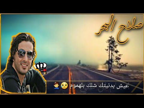 صلاح البحر عيش بدنيتك شلك بل هموم