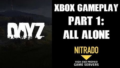 DAYZ Xbox One Gameplay Part 1: All Alone (& Update 1.05 Testing)