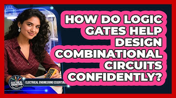 How Do Logic Gates Help Design Combinational Circuits Confidently?