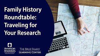 Family History Roundtable: Traveling for Your Research