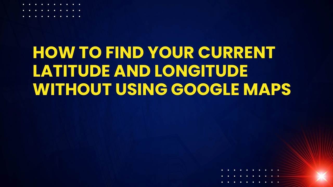 How to Find Your Current Latitude and Longitude Without Using Google ...