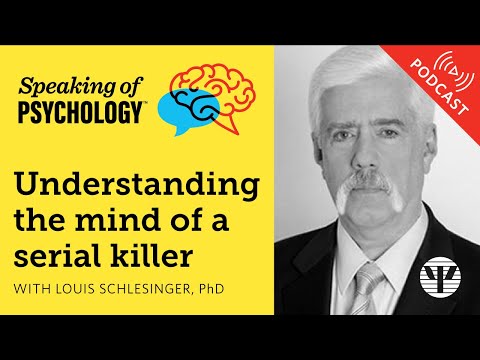 Speaking of Psychology: Understanding the mind of a serial killer, with Louis Schlesinger, PhD