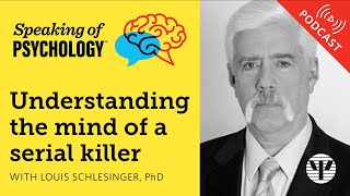 Speaking of Psychology: Understanding the mind of a serial killer, with Louis Schlesinger, PhD