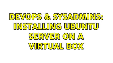 DevOps & SysAdmins: Installing Ubuntu Server on a Virtual Box