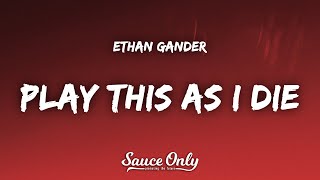 Ethan Gander - play this as i die (Lyrics)