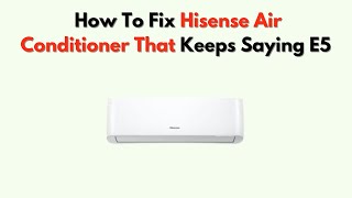 How to Fix Hisense  Air Conditioner That Keeps Saying E5 – Water Drain & Error Reset