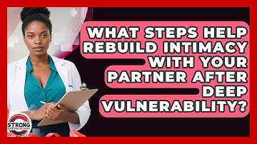 What Steps Help Rebuild Intimacy With Your Partner After Deep Vulnerability?