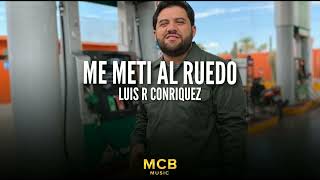Me Meti Al Ruedo - Luis R Conriquez (Corridos2022)