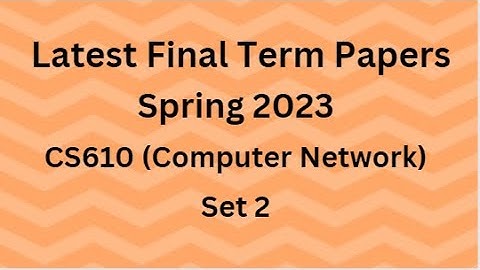 CS610 (Computer Networks) Final Term Paper Spring 2023 - Set 2 and Guidelines for Exams