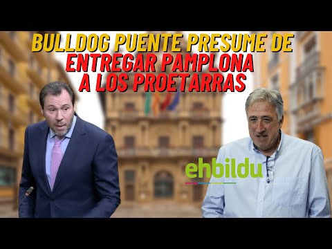 Bulldog Puente descarrila y jalea la entrega de Pamplona a los proetarras de EH Bildu