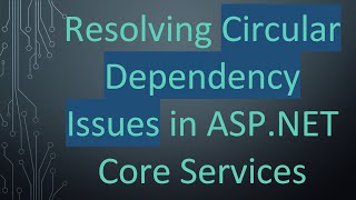 Resolving Circular Dependency Issues in ASP.NET Core Services