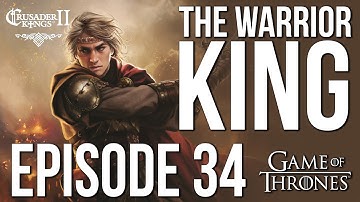 THE WARRIOR KING! Ep. 34 | CK2 Game of Thrones