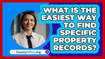 What Is The Easiest Way To Find Specific Property Records? - CountyOffice.org