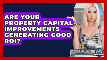 Are Your Property Capital Improvements Generating Good ROI? - Mastering Property Management