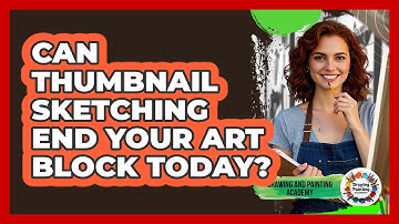Can Thumbnail Sketching End Your Art Block Today? - Drawing and Painting Academy